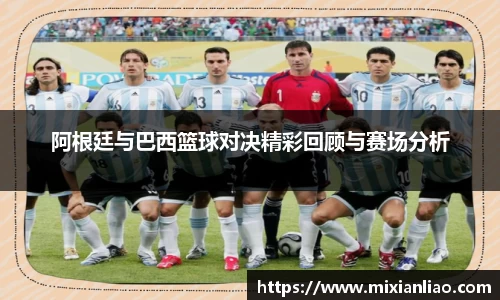 阿根廷与巴西篮球对决精彩回顾与赛场分析