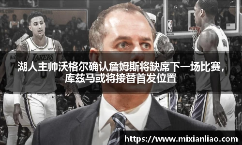 湖人主帅沃格尔确认詹姆斯将缺席下一场比赛，库兹马或将接替首发位置