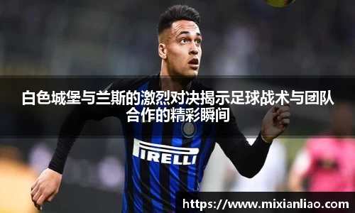 白色城堡与兰斯的激烈对决揭示足球战术与团队合作的精彩瞬间