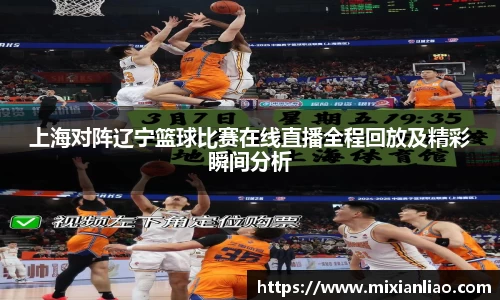 上海对阵辽宁篮球比赛在线直播全程回放及精彩瞬间分析